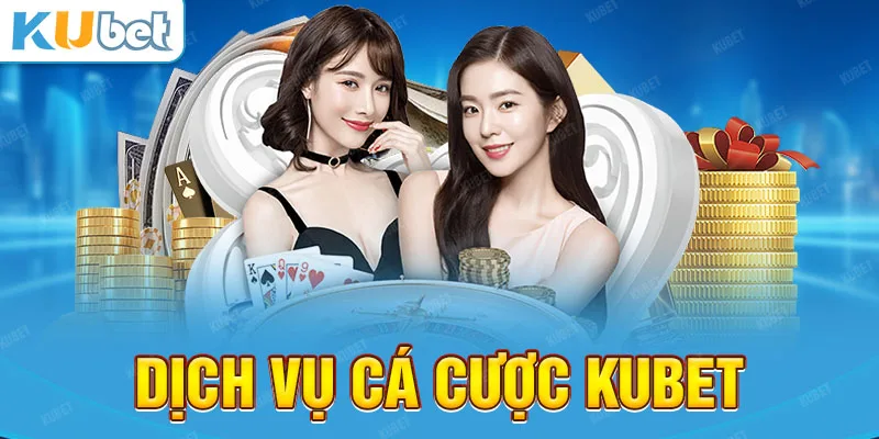Những dịch vụ cá cược tại Kubet