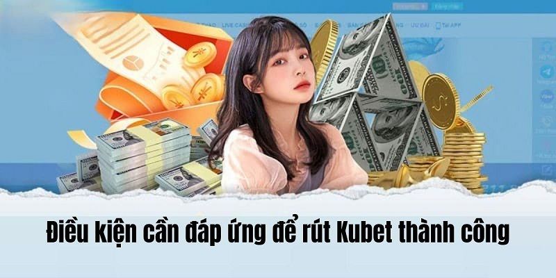 Điều kiện để rút tiền kubet